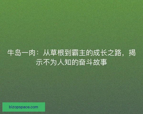 牛岛一肉：从草根到霸主的成长之路，揭示不为人知的奋斗故事