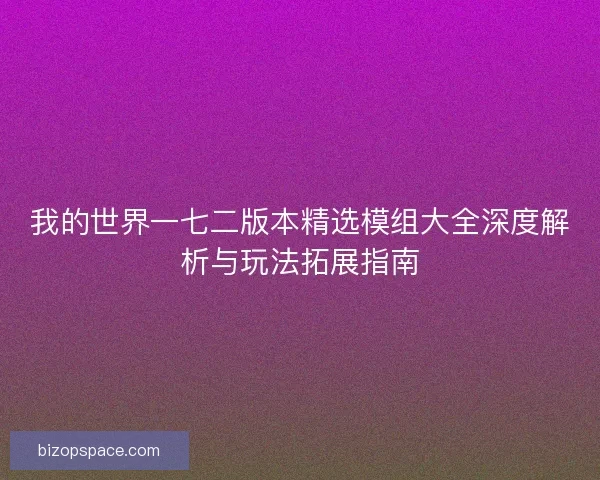 我的世界一七二版本精选模组大全深度解析与玩法拓展指南